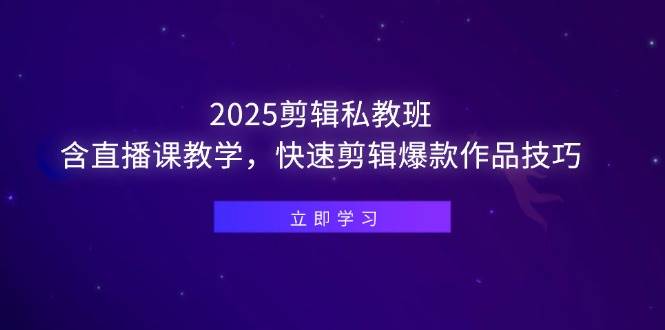 （14649期）2025剪辑私教班，含直播课教学，快速剪辑爆款作品技巧-777网创网
