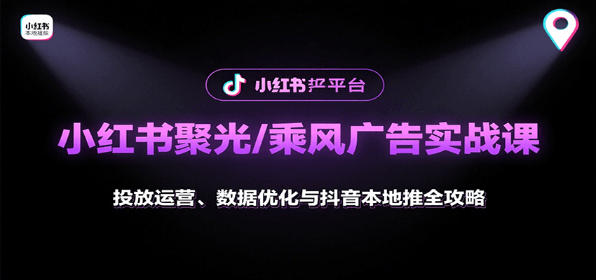 小红书聚光/乘风广告实战课:投放运营、数据优化与抖音本地推全攻略-777网创网