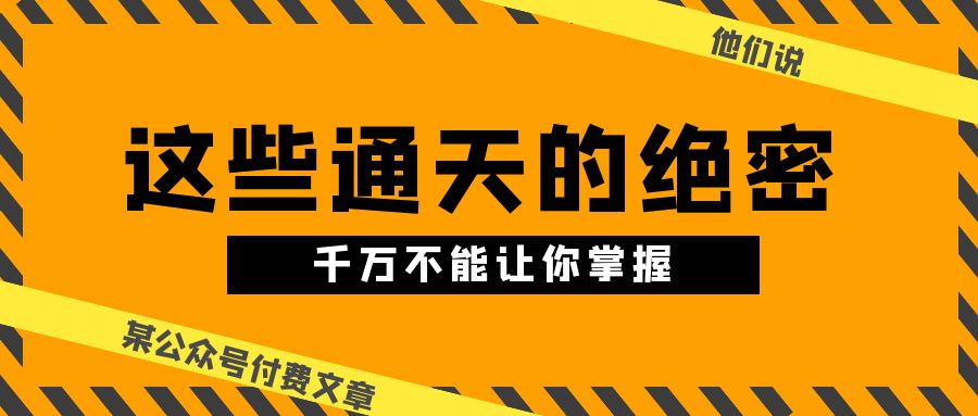 （10651期）某公众号付费文章《他们说 “ 这些通天的绝密，千万不能让你掌握! ”》-777网创网
