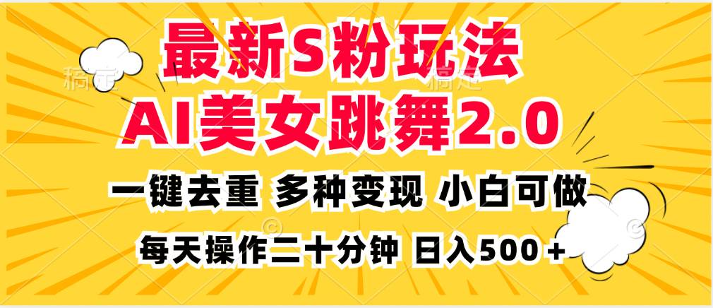 （13119期）最新S粉玩法，AI美女跳舞，项目简单，多种变现方式，小白可做，日入500…-777网创网