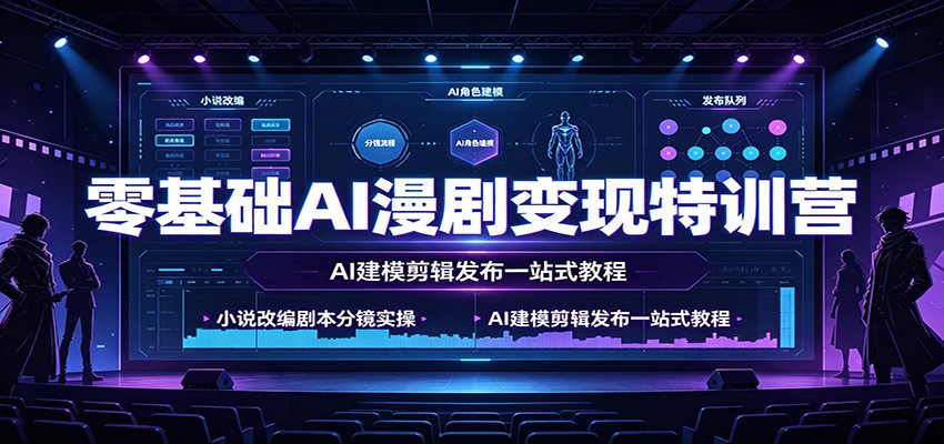 零基础AI漫剧变现特训营：小说改编剧本分镜实操，AI建模剪辑发布一站式教程-777网创网
