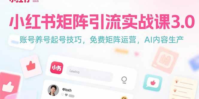 （15406期）小红书矩阵引流实战课3.0：账号养号起号技巧，免裴矩阵运营，AI内容生产-777网创网