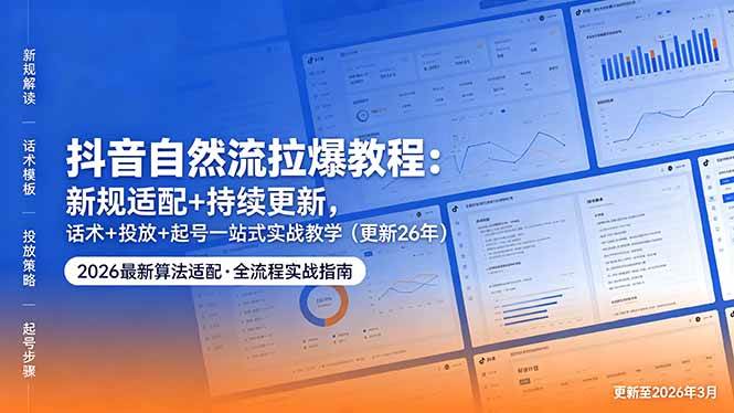 (18411期)抖音自然流拉爆教程:新规适配+持续更新,话术+投放+起号一站式实战教学(更新26年5月11)-777网创网