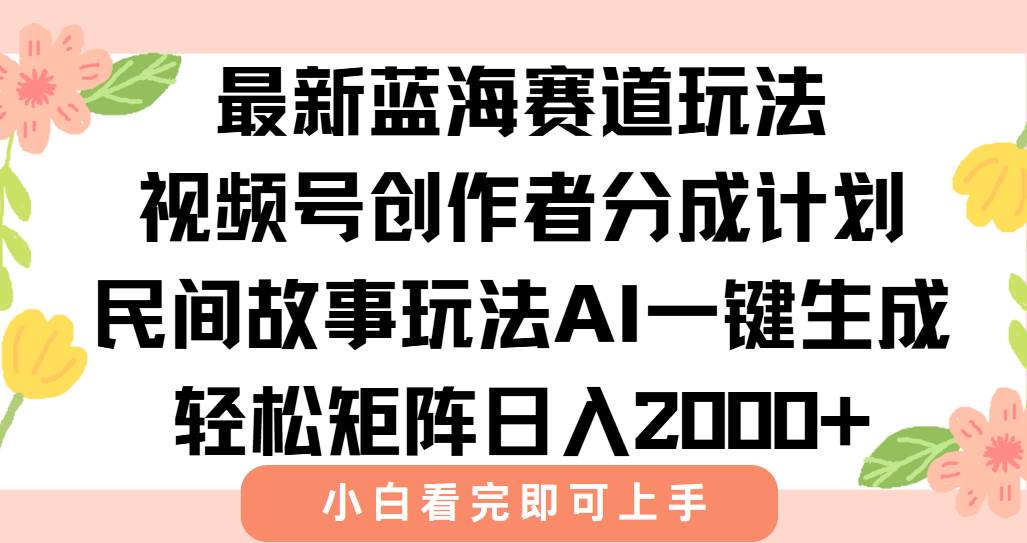 (15287期)最新视频号创作者分成民间故事玩法,AI一键生成爆款视频,轻松日入2000+-777网创网