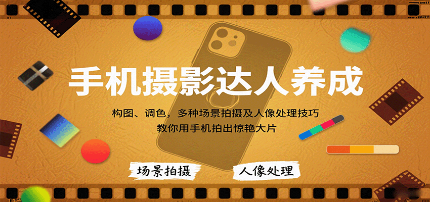 手机摄影达人养成，构图、调色，多种场景拍摄及人像处理技巧，教你用手机拍出惊艳大片-777网创网