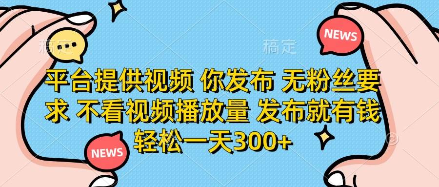 （14317期）平台提供视频 你发布 无粉丝要求 不看视频播放量 发布就有钱 轻松一天300+-777网创网
