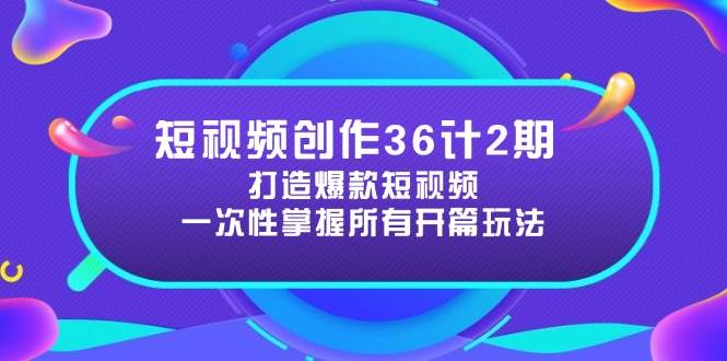 （14665期）短视频创作36计2期：打造爆款短视频所需的各类开篇技巧，提升视频吸引力-777网创网