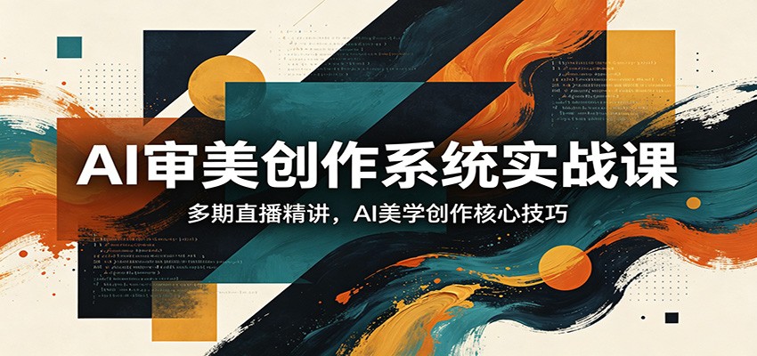 AI审美创作系统实战课，多期直播精讲，AI美学创作核心技巧-777网创网