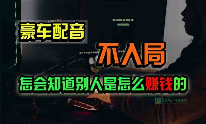 （10194期）豪车配音，一个惊掉下巴，闷声发财的小生意，日赚15万!!!-777网创网