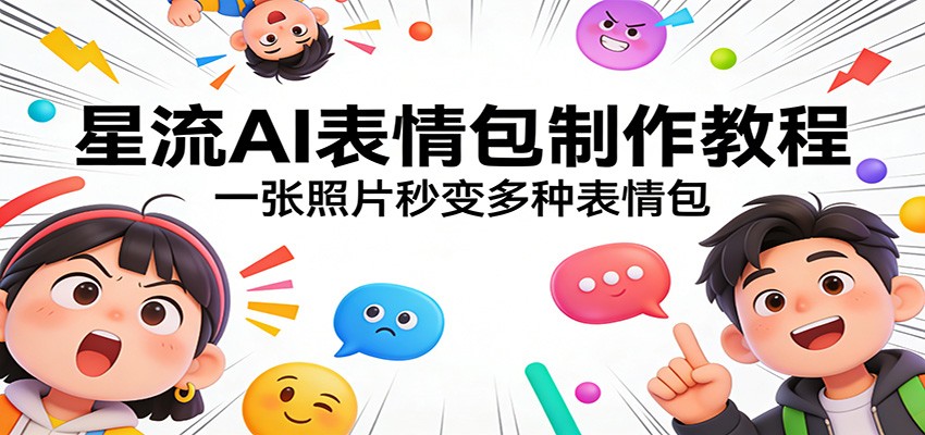 星流AI表情包制作教程:一张照片秒变多种表情包-777网创网