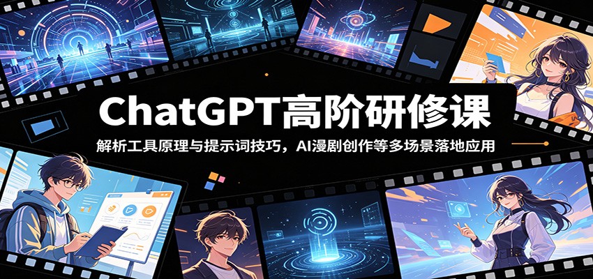 ChatGPT高阶研修课：解析工具原理与提示词技巧，AI漫剧创作等多场景落地应用-777网创网
