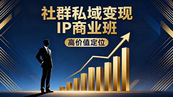 社群私域变现IP商业班,高价值定位,精准引流,私聊成交,实践年盈利破百万-777网创网