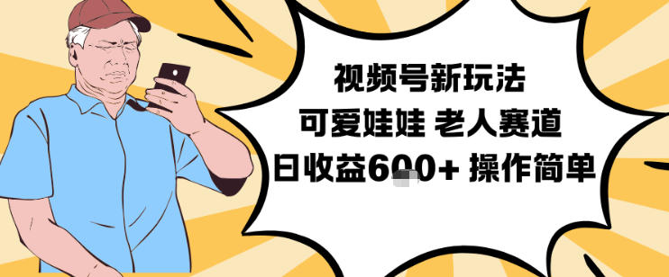 视频号新玩法，可爱娃娃视频制作教学，老人赛道，日收益6张+操作简单-777网创网