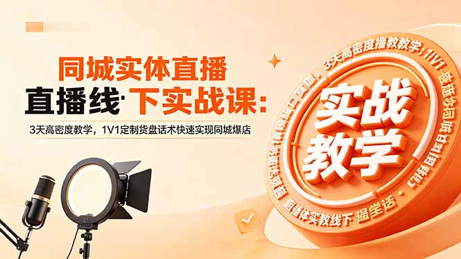 同城实体直播线下实战课:3天高密度教学,1V1定制货盘话术快速实现同城爆店-777网创网