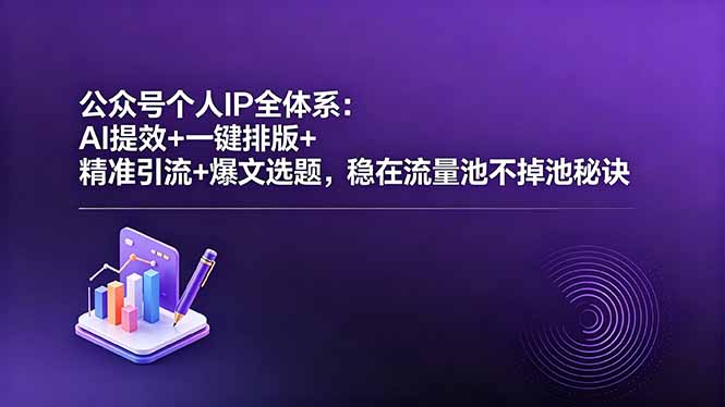 公众号个人IP全体系：AI提效+一键排版+精准引流+爆文选题，稳在流量池不掉池秘诀-777网创网