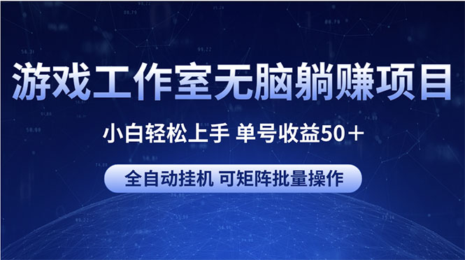 （10783期）游戏工作室无脑躺赚项目 小白轻松上手 单号收益50＋ 可矩阵批量操作-777网创网