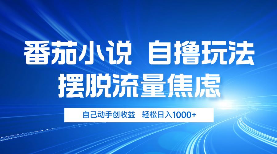 (13105期)番茄小说自撸玩法 摆脱流量焦虑 日入1000+-777网创网
