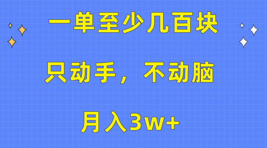 （10356期）一单至少几百块，只动手不动脑，月入3w+。看完就能上手，保姆级教程-777网创网