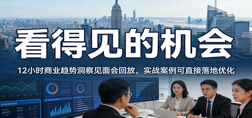 2026看得见的机会，12小时商业趋势洞察见面会回放，实战案例可直接落地优化-777网创网