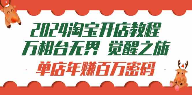 （9799期）2024淘宝开店教程-万相台无界 觉醒-之旅：单店年赚百万密码（99节视频课）-777网创网