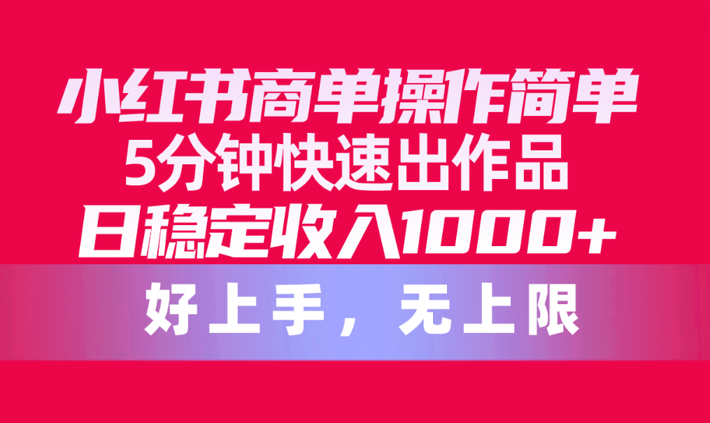 图片[1]-（10323期）小红书商单操作简单，5分钟快速出作品，日稳定收入1000+，无上限-777网创网