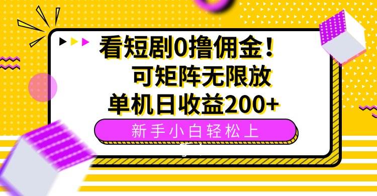 (15881期)看短剧0撸佣金,可矩阵无限放大,单机日收益200+,新手小白轻松上手!-777网创网