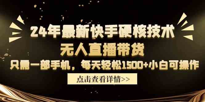 （9779期）24年最新快手硬核技术无人直播带货，只需一部手机 每天轻松1500+小白可操作-777网创网