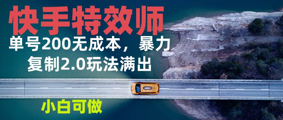 （13714期）快手特效师2.0，单号200收益0成本满出，小白可做-777网创网