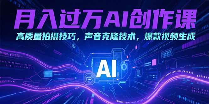 （15410期）月入过万AI创作课：高质量拍摄技巧，声音克隆技术，爆款视频生成-777网创网