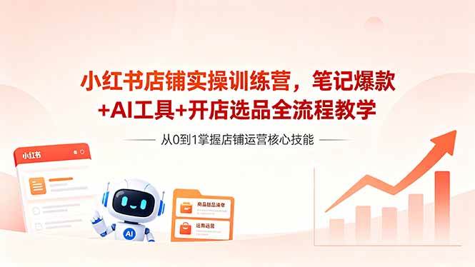 （18515期）小红书店铺实操训练营，笔记爆款+AI工具+开店选品全流程教学-777网创网