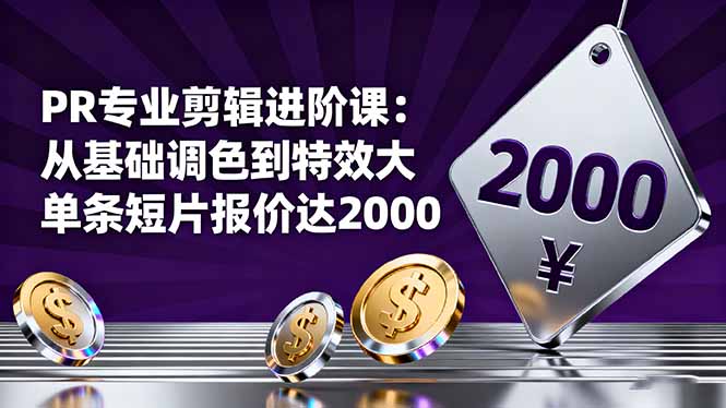 PR专业剪辑进阶课:从基础调色到特效大片的进阶技能,单条短片报价达2000-777网创网