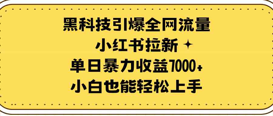 图片[1]-（9679期）黑科技引爆全网流量小红书拉新，单日暴力收益7000+，小白也能轻松上手-777网创网