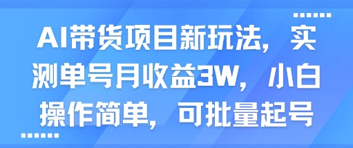 AI带货项目新玩法,实测单号月收益3W,小白操作简单,可批量起号-777网创网