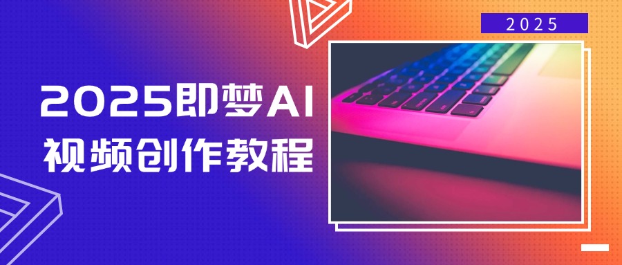 （14440期）2025即梦AI视频创作教程，从零开始学做视频，文字图片生成视频轻松创作-777网创网