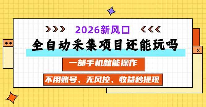 （20533期）全自动采集项目还能玩吗？2026实测新风口 一部手机就能操作-777网创网