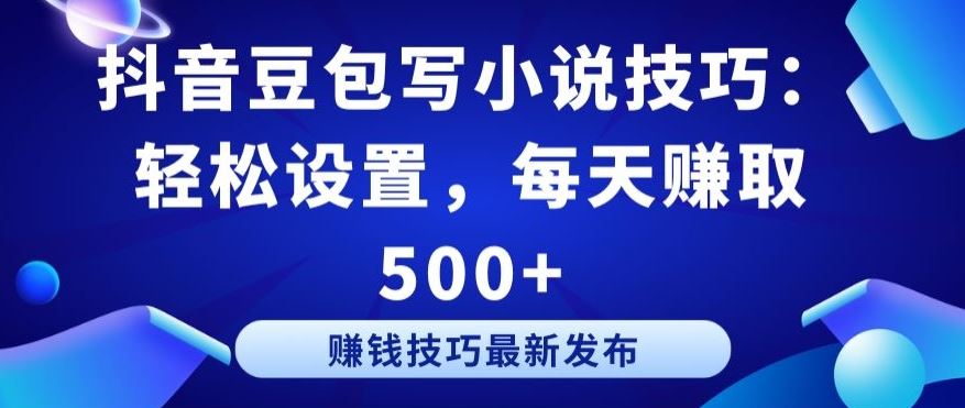 抖音豆包写小说技巧:轻松设置,每天赚取 500+【揭秘】-777网创网