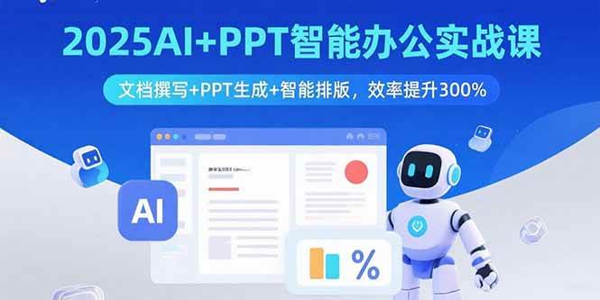 （15923期）2025AI+PPT智能办公实战课：文档撰写+PPT生成+智能排版，效率提升300%-777网创网