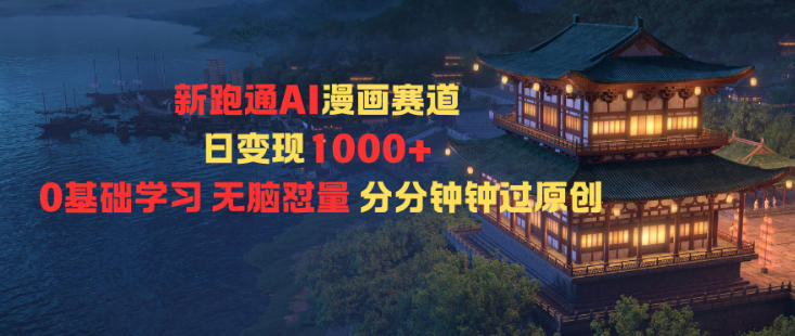 新跑通AI漫画赛道日变现1k+0基础学习无脑怼量分分钟钟过原创-777网创网