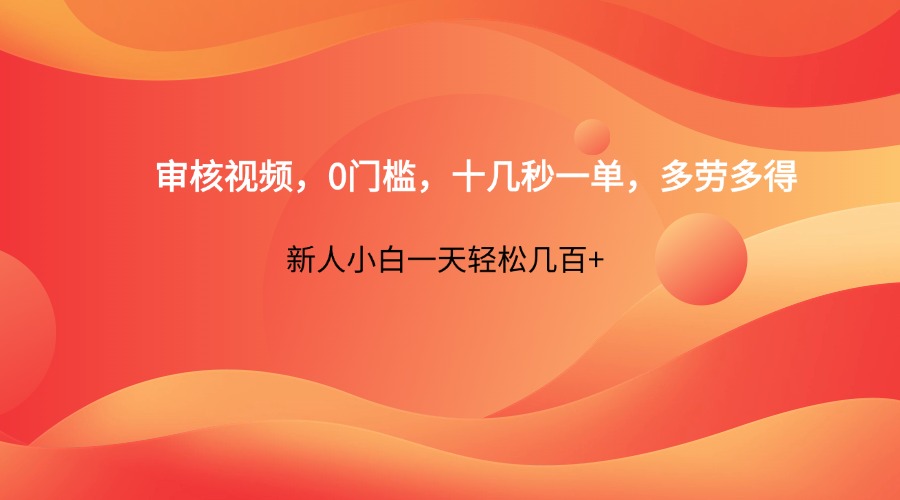 审核视频，0门槛，十几秒一单，多劳多得，新人小白一天轻松几百+-777网创网