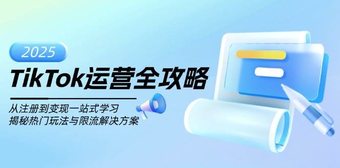 （14105期）TikTok运营全攻略，从注册到变现一站式学习，揭秘热门玩法与限流解决方案-777网创网
