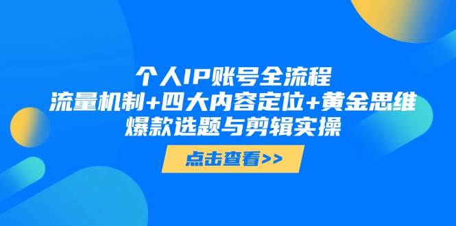 （14667期）个人IP账号全流程：流量机制+四大内容定位+黄金思维, 爆款选题与剪辑实操-777网创网