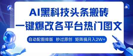 AI黑科技头条搬砖，一键爆改各平台热门图文 自动配图排版，秒过原创，矩阵搞月入2W+【揭秘】-777网创网