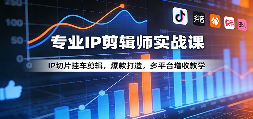 专业IP剪辑师实战课:IP切片挂车剪辑,爆款打造,多平台增收教学-777网创网