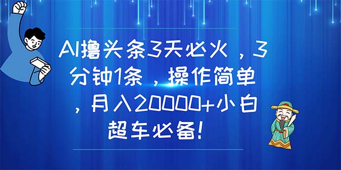 （11033期）AI撸头条3天必火，3分钟1条，操作简单，月入20000+小白超车必备！-777网创网