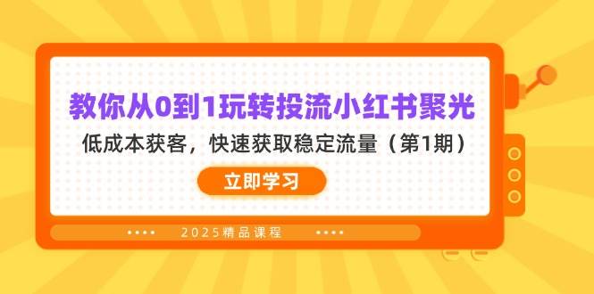 (14260期)教你从0到1玩转投流小红书聚光,低成本获客,快速获取稳定流量(第1期)-777网创网