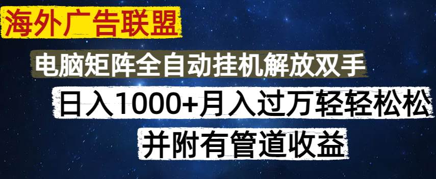 （14540期）海外广告联盟每天几分钟日入1000+无脑操作，可矩阵并附有管道收益-777网创网