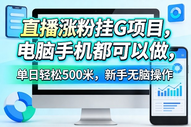 直播涨粉挂G项目,电脑手机都可以做,单日轻松500米,新手无脑操作【揭秘】-777网创网