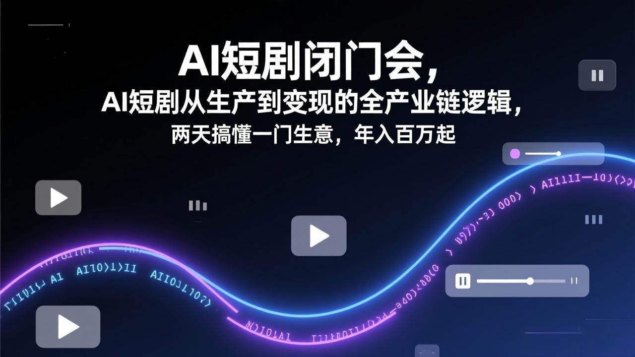 (17408期)AI短剧闭门会,AI短剧从生产到变现的全产业链逻辑,两天搞懂一门生意,年入百万起 (17408期)AI短剧闭门会,AI短剧从生产到变现的全产业链逻辑,两天搞懂一门生意,年入百万起