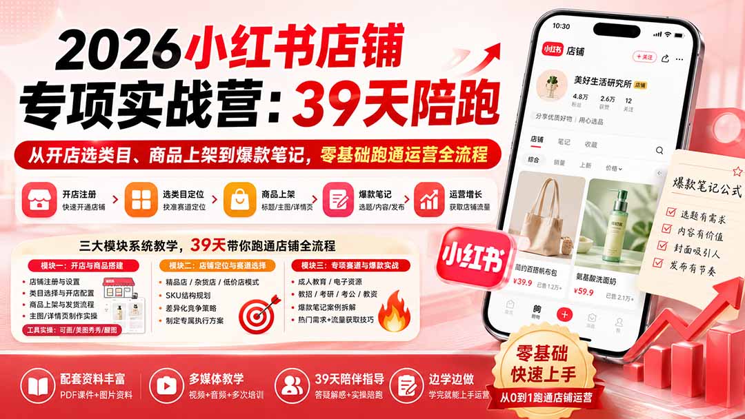 2026小红书店铺专项实战营：39天陪跑从开店选类目、商品上架到爆款笔记，零基础跑通运营全流程-777网创网