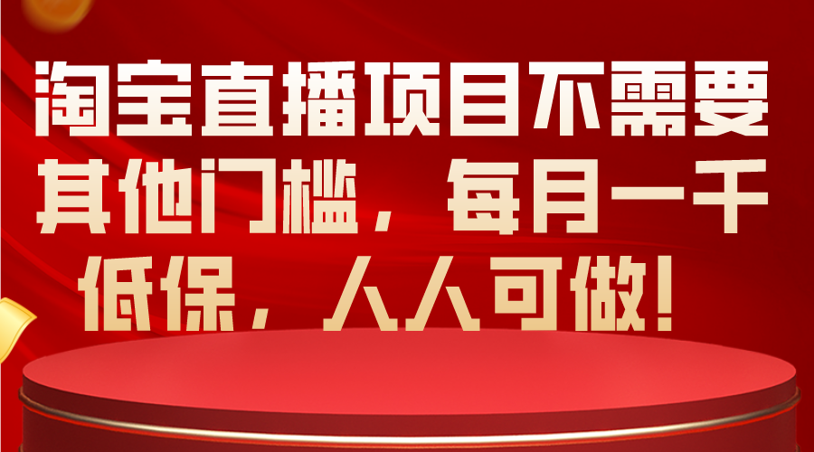 （10614期）淘宝直播项目不需要其他门槛，每月一千低保，人人可做！-777网创网